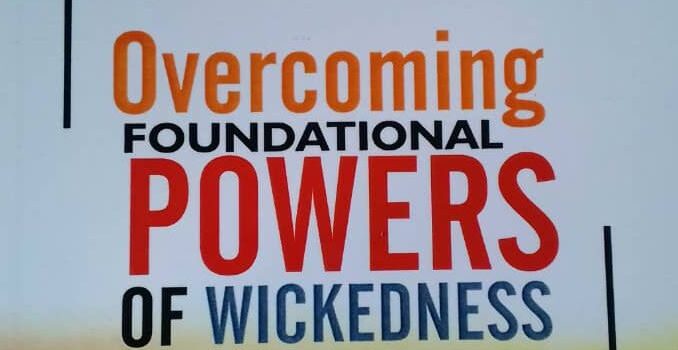 Overcoming Foundational Powers of Wickedness Overcoming Foundational Powers of Wickedness